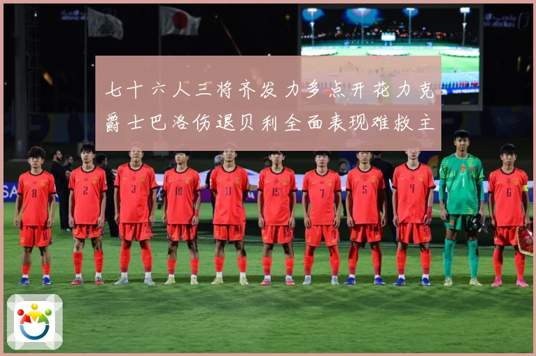 七十六人三将齐发力多点开花力克爵士巴洛伤退贝利全面表现难救主赛场复盘