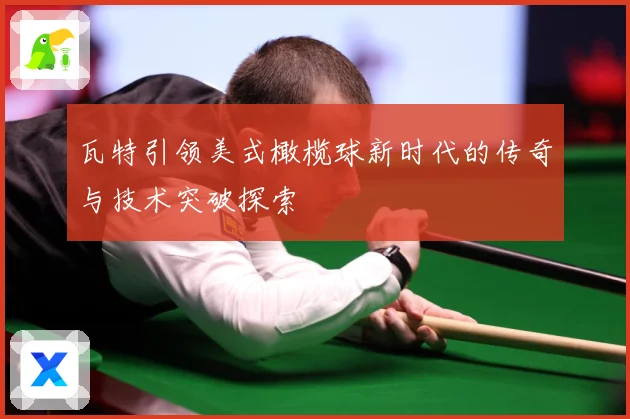 瓦特引领美式橄榄球新时代的传奇与技术突破探索
