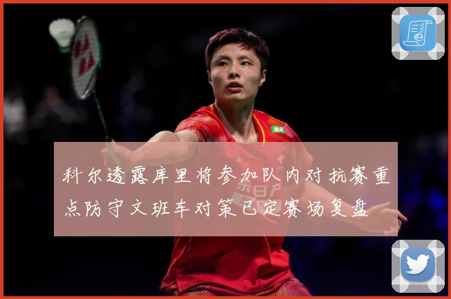 科尔透露库里将参加队内对抗赛重点防守文班车对策已定赛场复盘