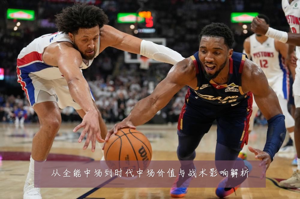 从全能中场到时代中场价值与战术影响解析