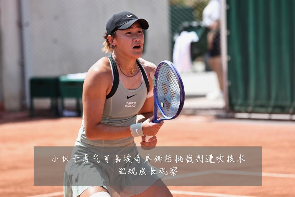 小伙子勇气可嘉埃奇库姆怒批裁判遭吹技术犯规成长观察