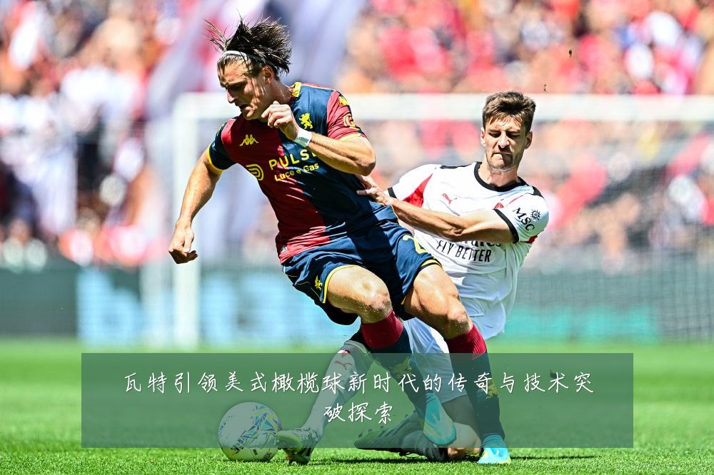 瓦特引领美式橄榄球新时代的传奇与技术突破探索