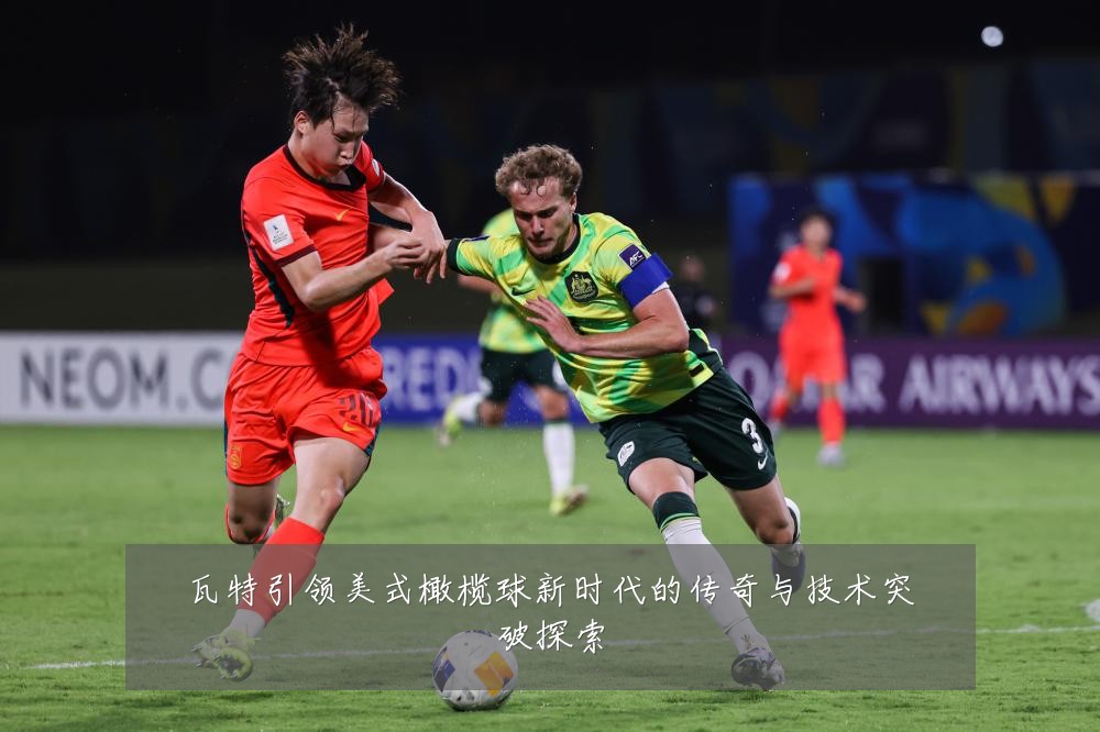 瓦特引领美式橄榄球新时代的传奇与技术突破探索