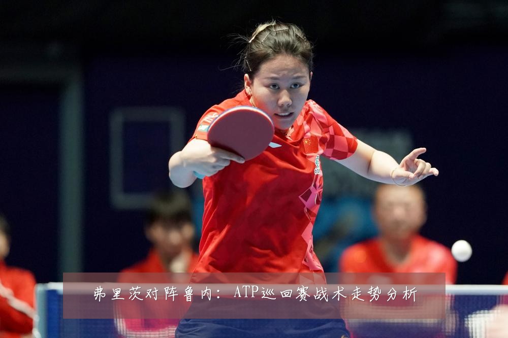 弗里茨对阵鲁内：ATP巡回赛战术走势分析